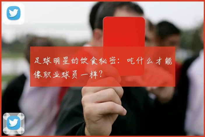 足球明星的饮食秘密：吃什么才能像职业球员一样？