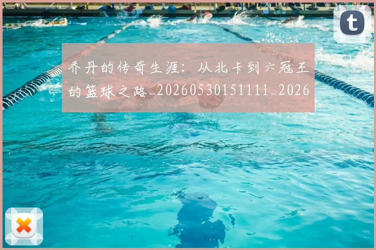 乔丹的传奇生涯：从北卡到六冠王的篮球之路_20260530151111_20260703210332