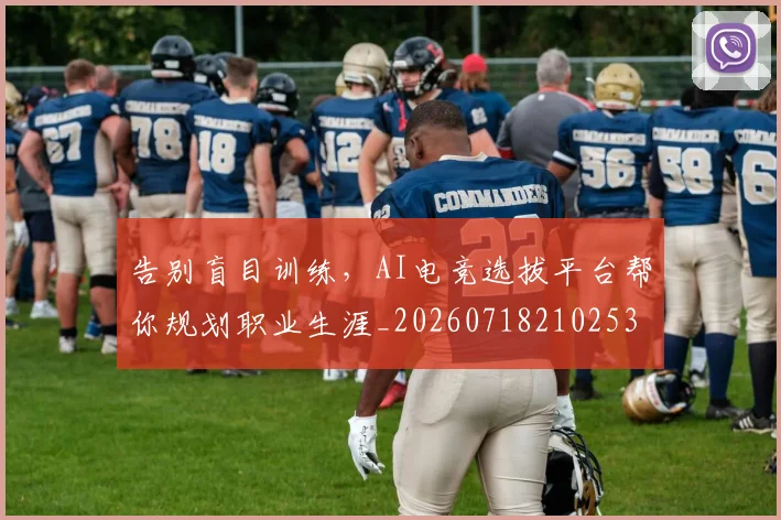 告别盲目训练，AI电竞选拔平台帮你规划职业生涯_20260718210253