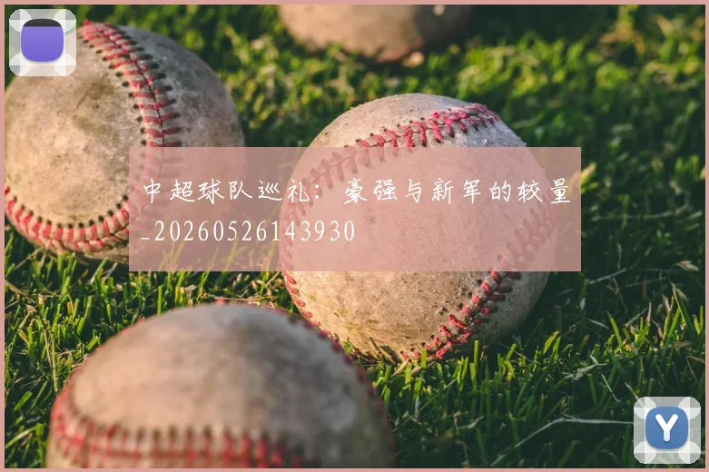 中超球队巡礼：豪强与新军的较量_20260526143930