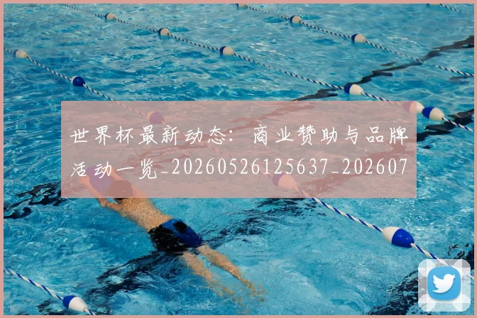 世界杯最新动态：商业赞助与品牌活动一览_20260526125637_20260715190836