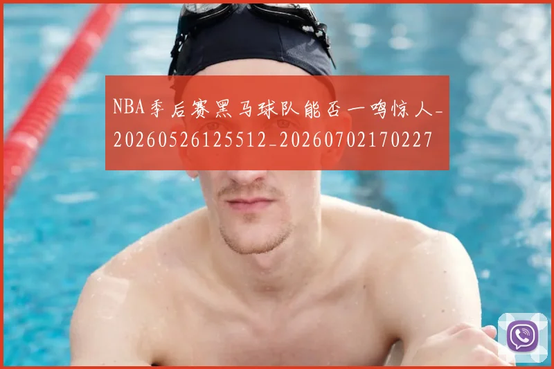 NBA季后赛黑马球队能否一鸣惊人_20260526125512_20260702170227
