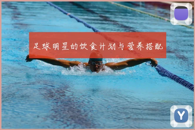 足球明星的饮食计划与营养搭配