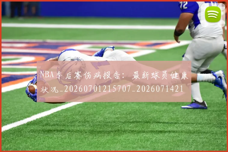 NBA季后赛伤病报告:最新球员健康状况_20260701215707_20260714210555
