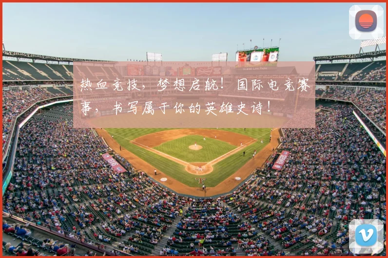 热血竞技，梦想启航！国际电竞赛事，书写属于你的英雄史诗！