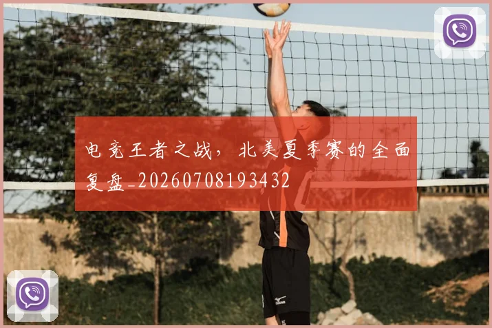 电竞王者之战,北美夏季赛的全面复盘_20260708193432