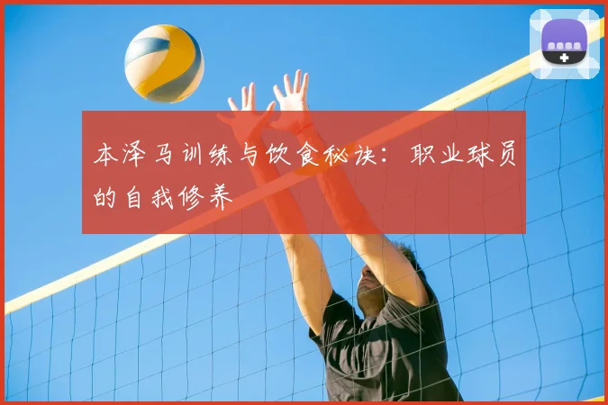 本泽马训练与饮食秘诀：职业球员的自我修养
